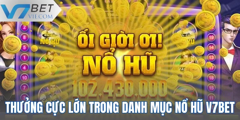Thưởng cực lớn trong danh mục Nổ hũ V7BET